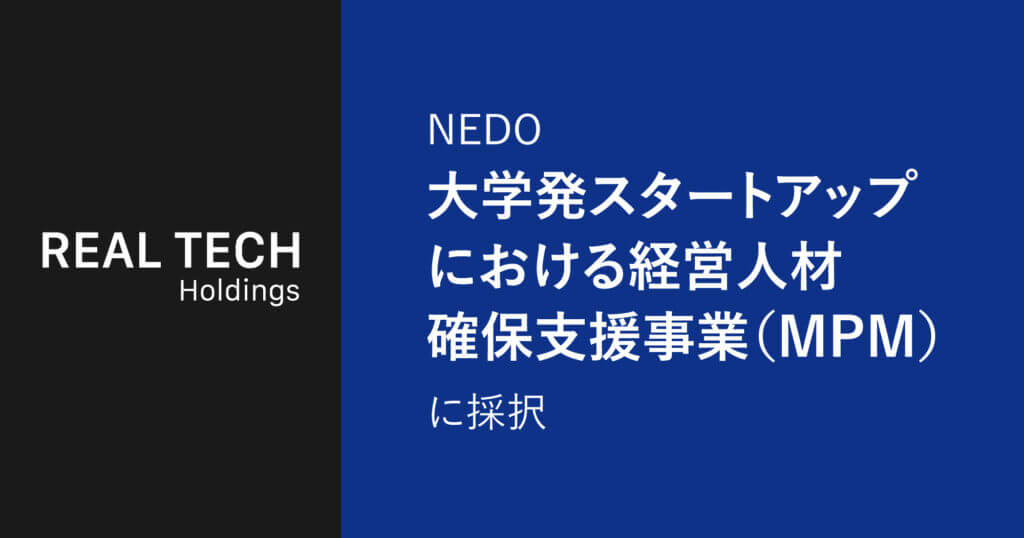 REAL TECH Holdings | NEDO 大学発スタートアップにおける経営人材 確保支援事業（MPM）に採択